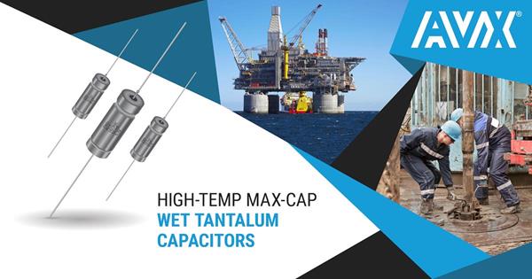 AVX High-Temp Max-Cap Wet Tantalum Supercapacitors Now Rated for Maximum Operating Temperatures of 175°C