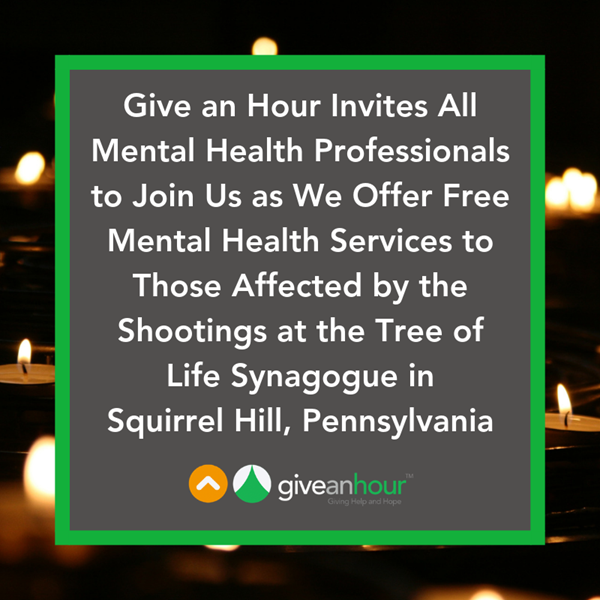 Give an Hour invites all mental health professionals to join us as we offer free mental health services to those affected by the shootings at the Tree of Life Synagogue in Squirrel Hill, Pennsylvania.