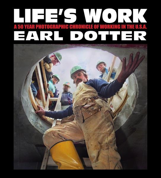 The cover of Earl Dotter's book, "Life's Work: A 50 Year Photographic Chronicle of Working in the U.S.A."