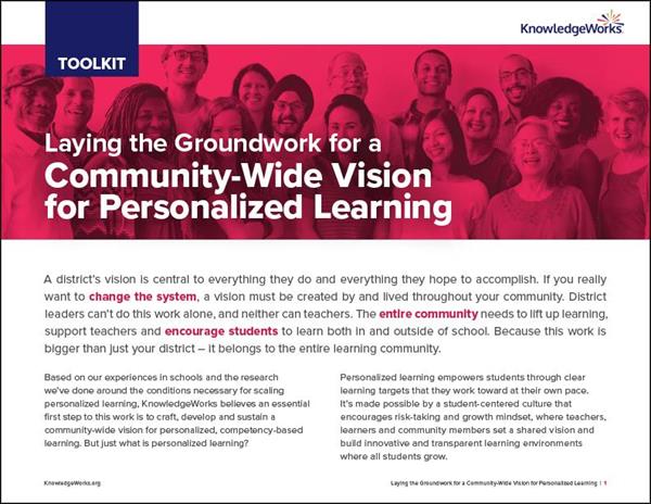 KnowledgeWorks’ new toolkit "Laying the Groundwork for a Community-Wide Vision for Personalized Learning" is designed to help school districts engage all stakeholders in crafting and implementing a vision for personalized learning.