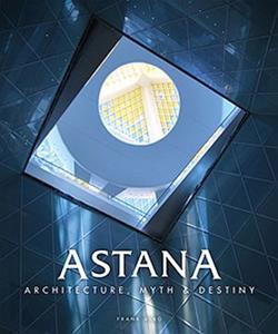 Astana: Architecture, Myth & Destiny