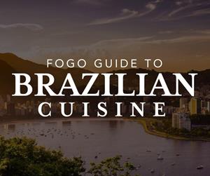 The Fogo Guide to Brazilian Cuisine