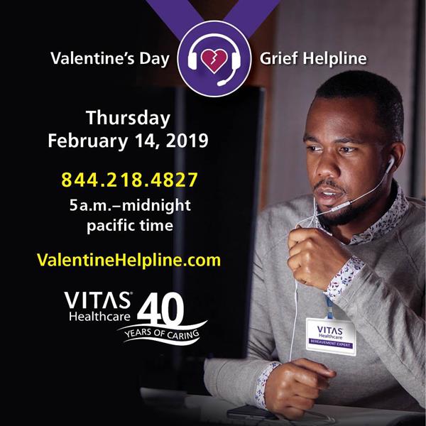 Line to VITAS bereavement specialists will open on February 14, 2019 at 5 a.m. to midnight PCT at 844.218.4827. Additional support is available at www.ValentineHelpline.com.