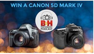 B&H Photography Podcast Canon 5D Mark IV Sweepstakes