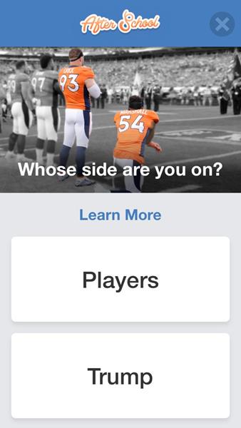 After School users who chose to take the NFL Protest Poll were asked "Whose side are you on?" When clicking "Learn More," information about the issue was presented to the user before taking the poll. 

